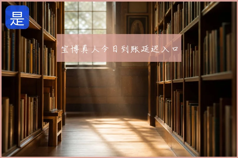 宝博真人今日到账延迟入口